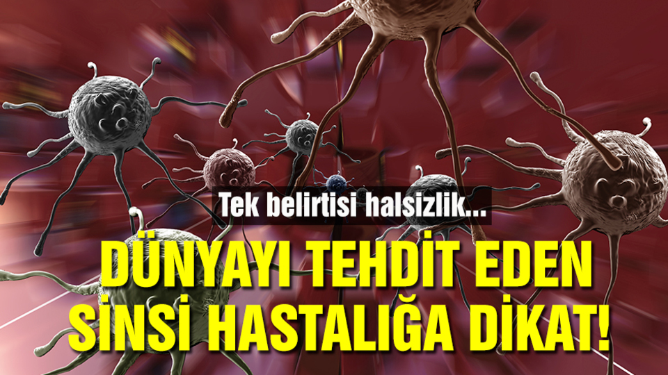 Dünyayı tehdit eden sinsi hastalığa dikkat!