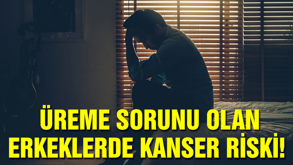Üreme sorunu olan erkeklerde kanser riski!