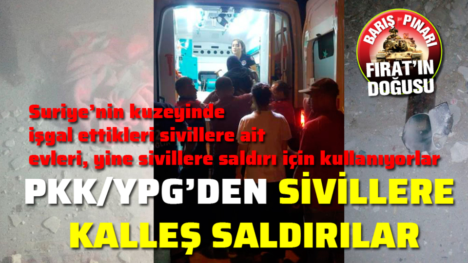 PKK/YPG'li teröristler hain saldırılarla sivilleri hedef alıyor