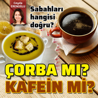 Sabah hangisi doğru? Çorba mı? Kafein mi?