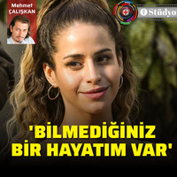 "Bilmediğiniz bir hayatım var"