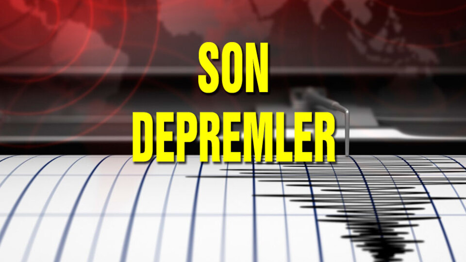 En son nerede deprem oldu? İşte liste