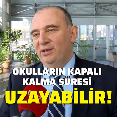 "Okulların kapalı kalma süresi uzayabilir"