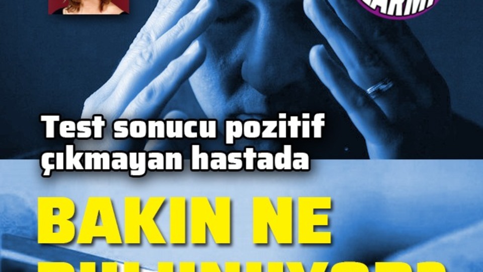 Test sonucu pozitif çıkmayan hastada bakın ne çıkıyor?