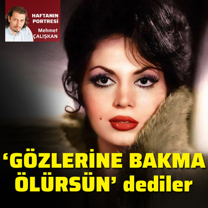 "Gözlerine bakma ölürsün" dediler