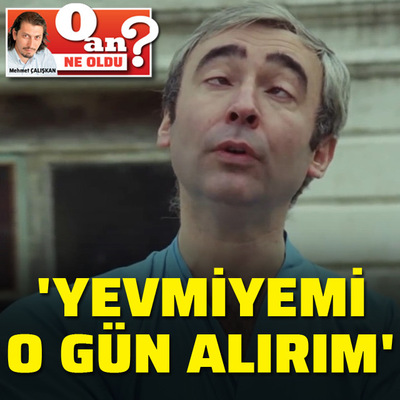 "Yevmiyemi o gün alırım"