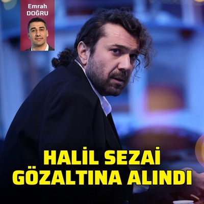 Halil Sezai'ye 'çekim' gözaltısı!