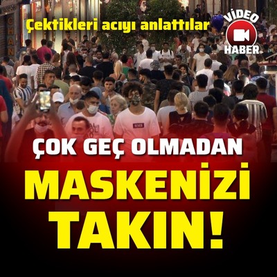 Çok geç olmadan maskenizi takın!