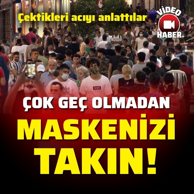 Çok geç olmadan maskenizi takın!