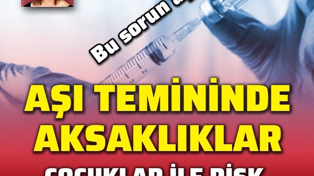 Aşı temininde aksaklıklar... Çocuklar ile risk grupları için tehlike