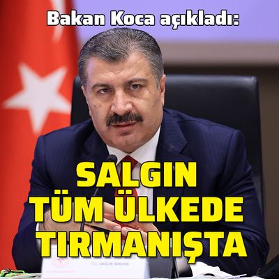 Bakan Koca: Salgın tüm ülkede tırmanışa geçti