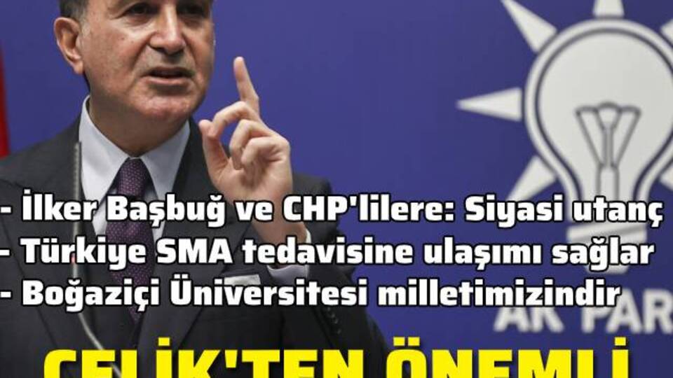 AK Parti Sözcüsü Çelik'ten önemli açıklamalar