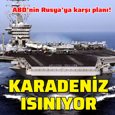Karadeniz ısınıyor: ABD'nin Rusya'ya karşı planı!