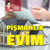 “Canım Evim” hayali nedense hep; “Pişmanlık Evim” hüsranıyla bitiyor!