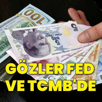 Gözler FED ve TCMB'ye çevrildi