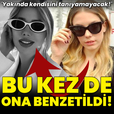 'Yakında kendisini tanıyamayacak!'