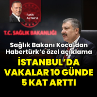 Sağlık Bakanı Koca’dan Habertürk’e özel açıklama: İstanbul’da vakalar 10 günde 5 kat arttı