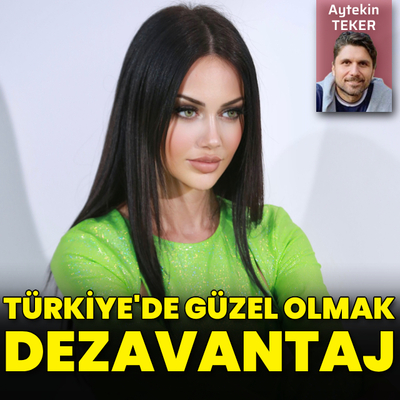 "Türkiye'de güzel olmak dezavantaj!"