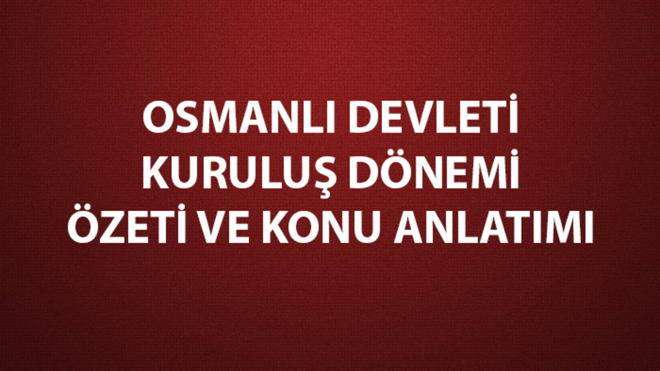 Osmanlı Devleti kuruluş dönemi özeti