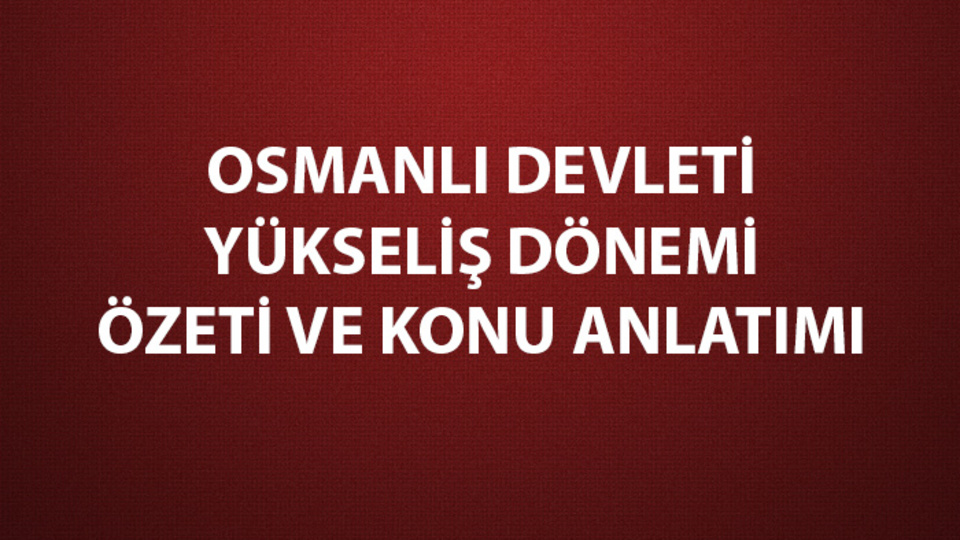 Osmanlı Devleti yükseliş dönemi özeti