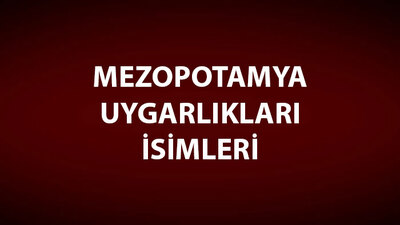 Mezopotamya Uygarlıkları İsimleri, Konu Anlatımı ve Özeti