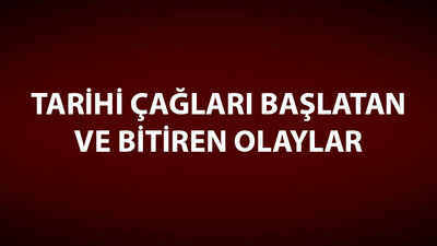 Tarihi Çağlar Hangi Olay İle Başlar, Hangi Olay İle Biter?