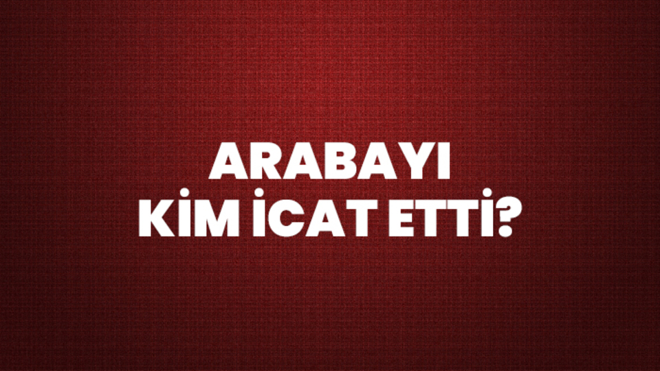 Arabayı (Otomobil) Kim İcat Etti?