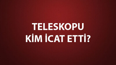 Teleskopu Kim İcat Etti?