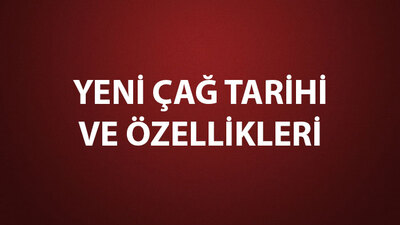 Yeni Çağ Nedir, Tarihi ve Özellikleri Nelerdir?