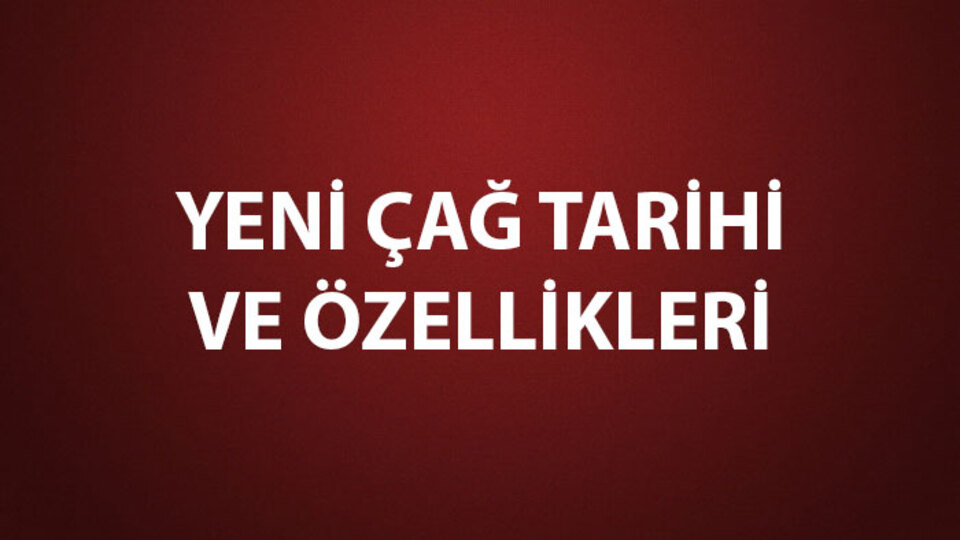 Yeni Çağ Nedir, Tarihi ve Özellikleri Nelerdir?