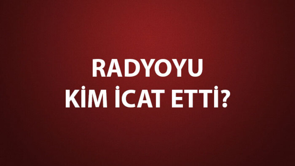 Radyoyu Kim İcat Etti?