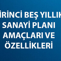 Birinci Beş Yıllık Sanayi Planı Amaçları ve Özellikleri