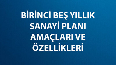 Birinci Beş Yıllık Sanayi Planı Amaçları ve Özellikleri