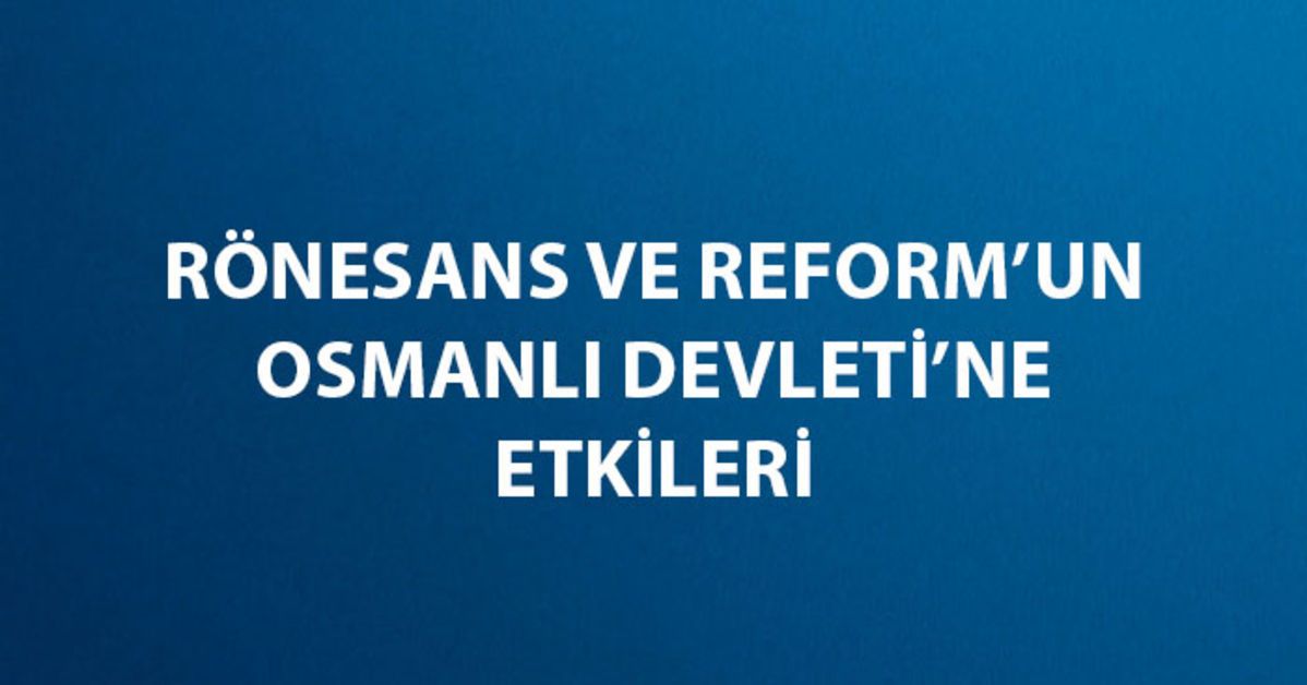 Reform Hareketi Osmanlı'yı Nasıl Etkiledi? Rönesans ve Reform'un ...