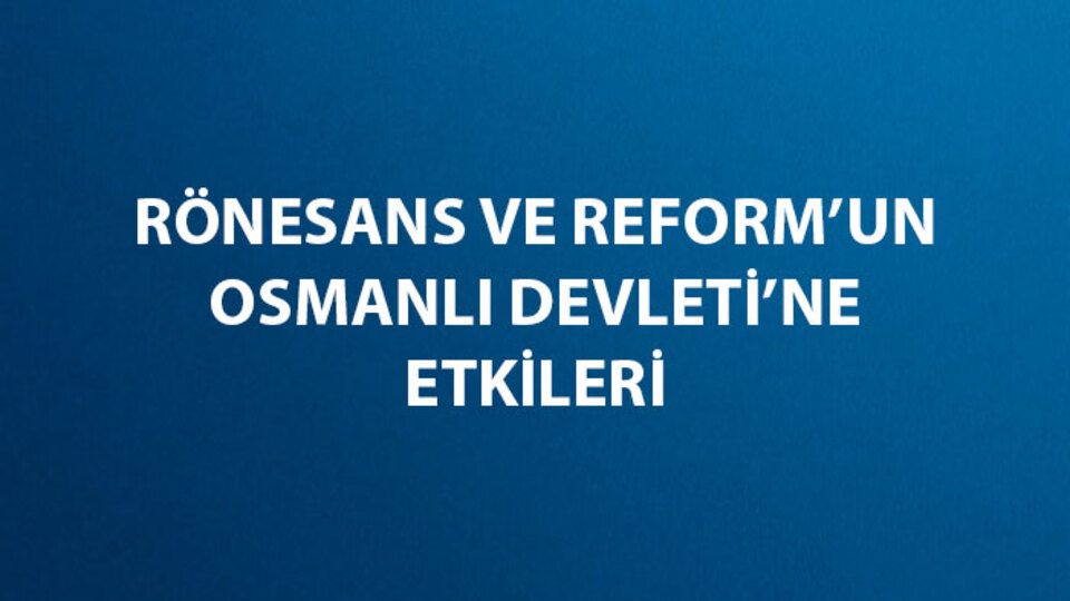 Rönesans ve Reform'un Osmanlı Devleti'ne Etkileri