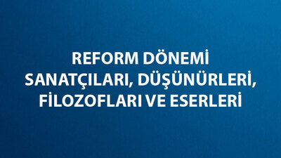 Reform Dönemi Sanatçıları, Düşünürleri, Filozofları Kimler ve Eserleri Neler?