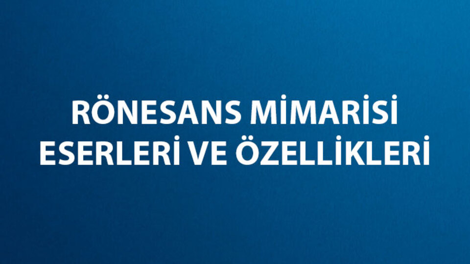 Rönesans Dönemi Mimarları Kimler, Eserleri Neler?