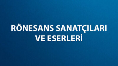 Rönesans Devrinin En Önemli Sanatçıları ve Eserleri