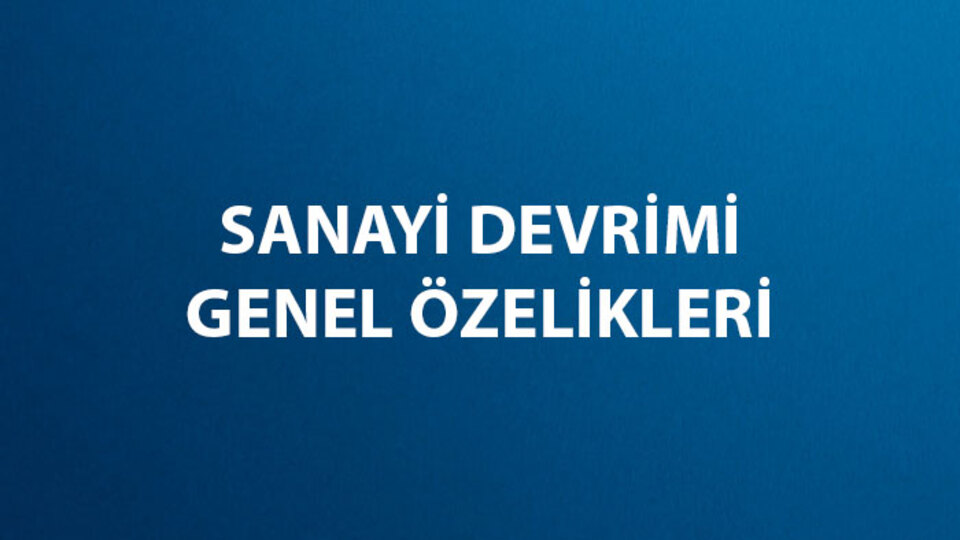 Sanayi (Endüstri) Devrimi Genel Özellikleri ve Sonuçları