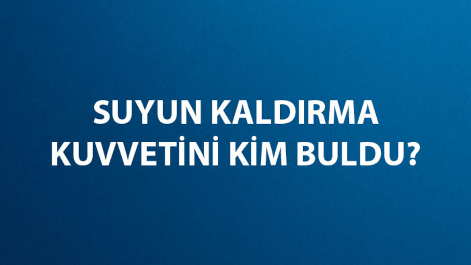 Suyun Kaldırma Kuvvetini Kim Buldu?