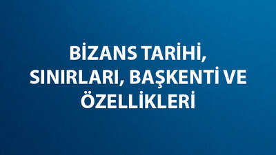Bizans İmparatorluğu (Doğu Roma) Tarihi, Hükümdarları, Sınırları, Başkenti ve Özellikleri