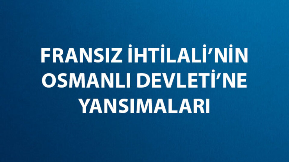 Fransız İhtilali Etkisiyle Osmanlı'da Görülen Gelişmeler Nelerdir?