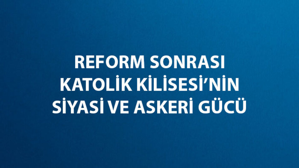 Reform Hareketi Sonrasında Katolik Kilisesi'nin Siyasi ve Askeri Gücü