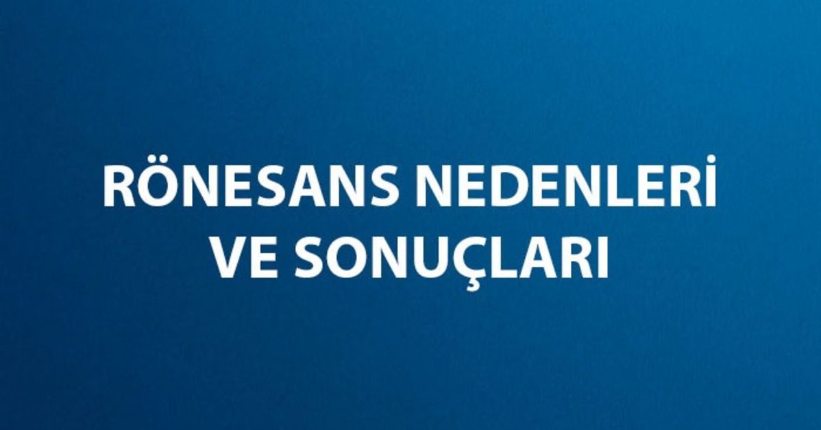 Rönesans Nedir, Ne Zaman ve Nasıl Ortaya Çıktı? Rönesans Nedenleri ve ...