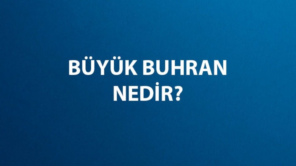 Büyük buhran nedir, nedenleri ve sonuçları neler?