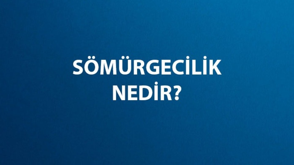 Sömürgecilik nedir, ne demek?