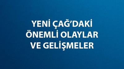 Yeni Çağ önemli olayları ve gelişmeleri