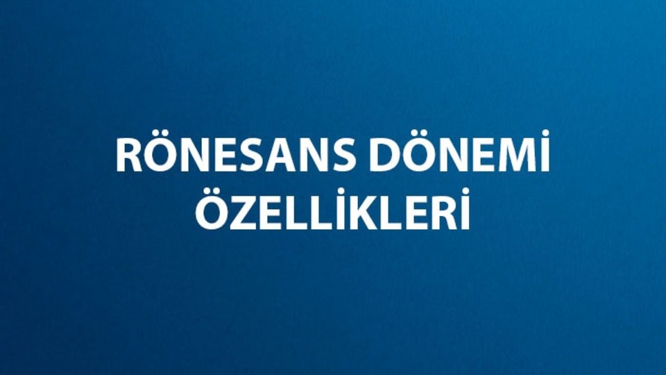 Rönesans genel özellikleri