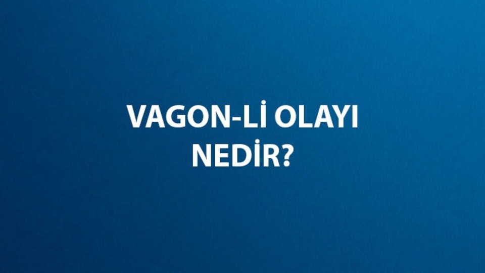 Vagon Li olayı sebebi ve sonuçları nelerdir?