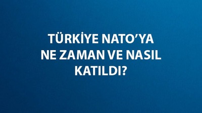 Türkiye NATO'ya ne zaman, nasıl girdi?